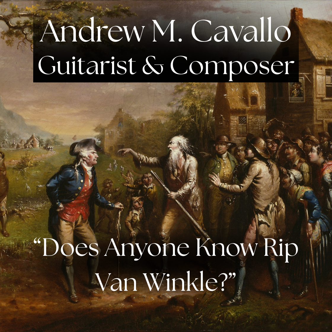 Does Anyone Know Rip Van Winkle? — Andrew M. Cavallo, Guitarist and Composer